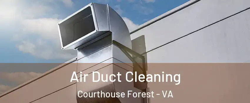 Air Duct Cleaning Courthouse Forest - VA