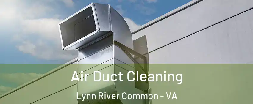 Air Duct Cleaning Lynn River Common - VA