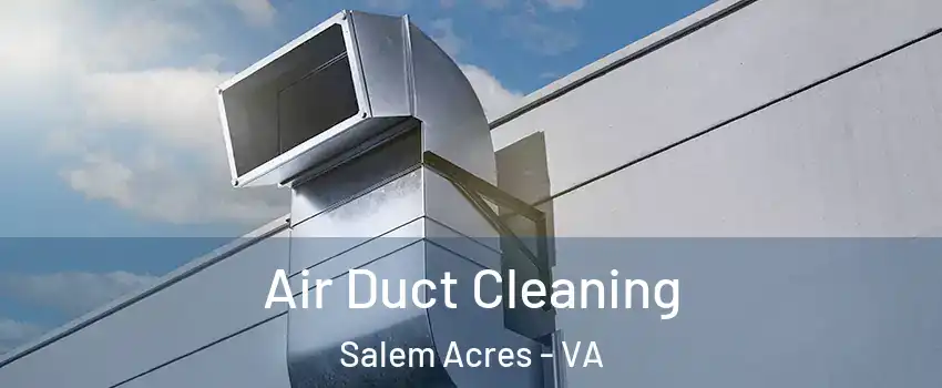 Air Duct Cleaning Salem Acres - VA