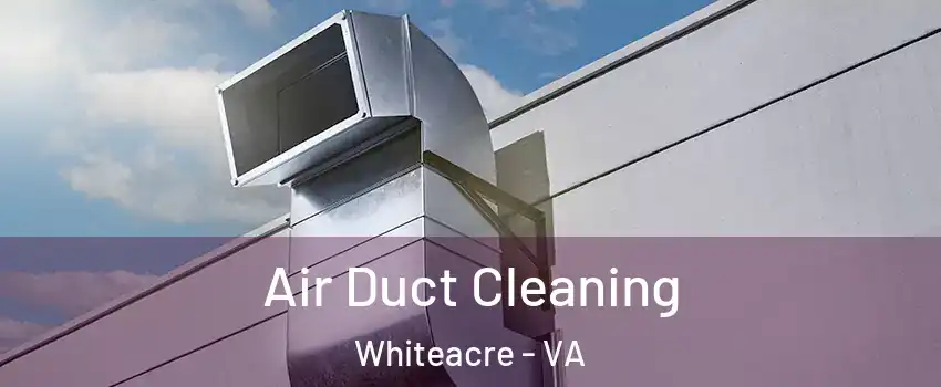 Air Duct Cleaning Whiteacre - VA