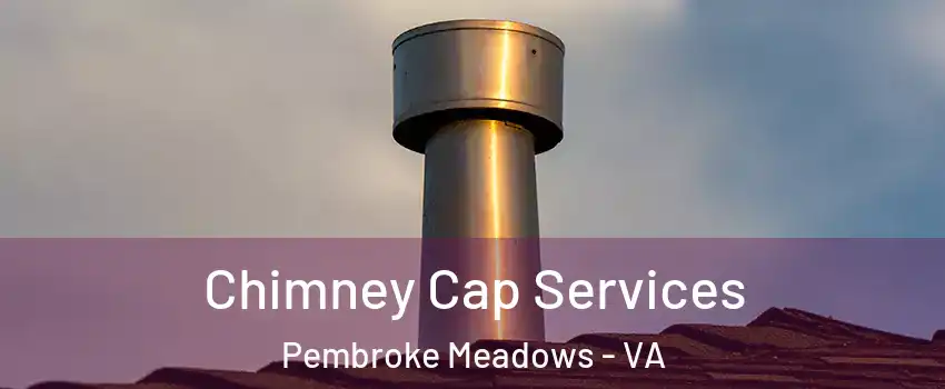 Chimney Cap Services Pembroke Meadows - VA