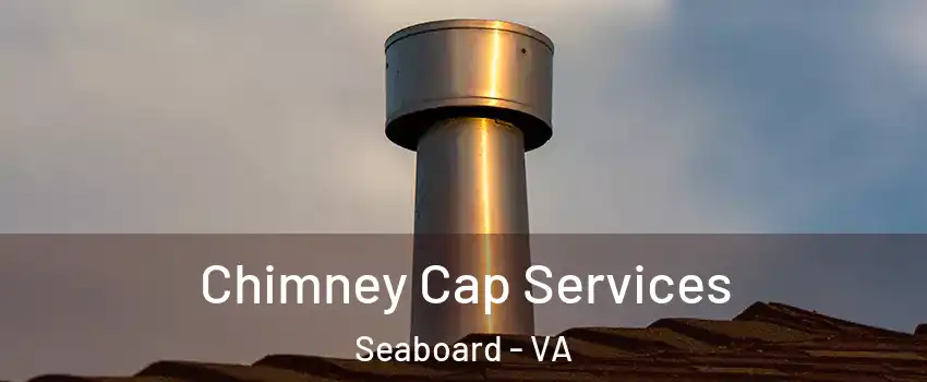 Chimney Cap Services Seaboard - VA