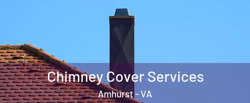 Chimney Cover Services Amhurst - VA