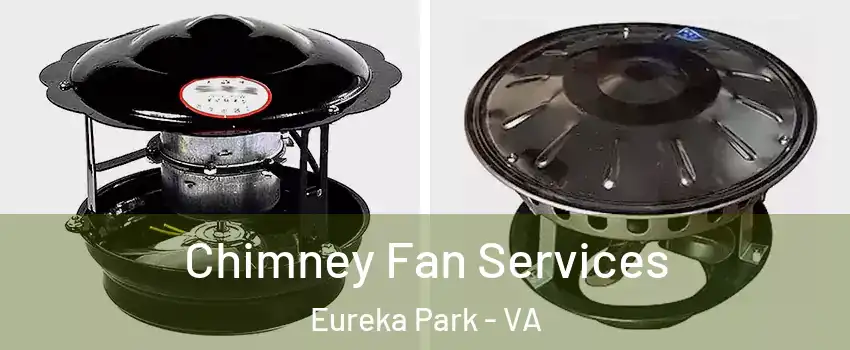 Chimney Fan Services Eureka Park - VA