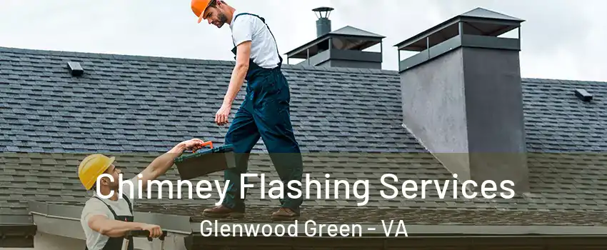 Chimney Flashing Services Glenwood Green - VA