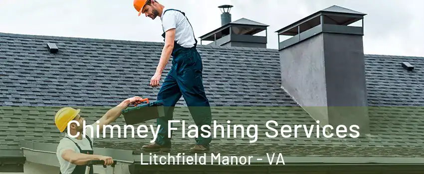 Chimney Flashing Services Litchfield Manor - VA