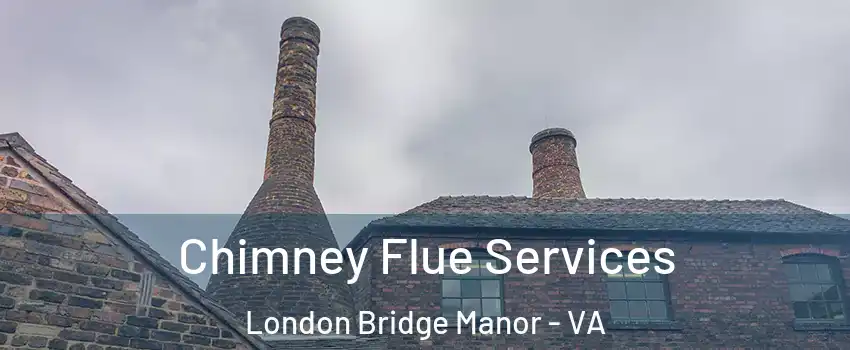 Chimney Flue Services London Bridge Manor - VA