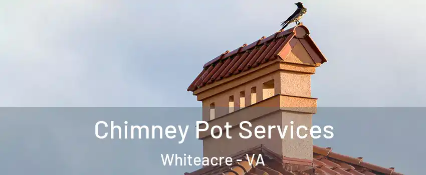 Chimney Pot Services Whiteacre - VA