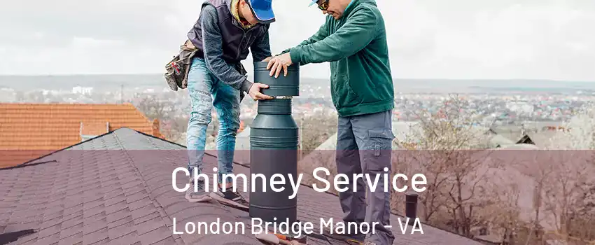 Chimney Service London Bridge Manor - VA