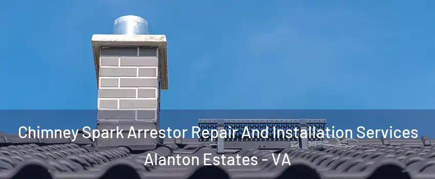 Chimney Spark Arrestor Repair And Installation Services Alanton Estates - VA