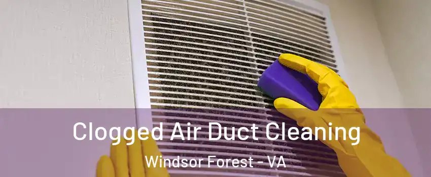 Clogged Air Duct Cleaning Windsor Forest - VA