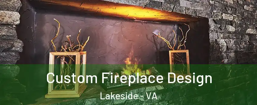 Custom Fireplace Design Lakeside - VA