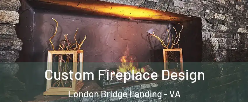 Custom Fireplace Design London Bridge Landing - VA