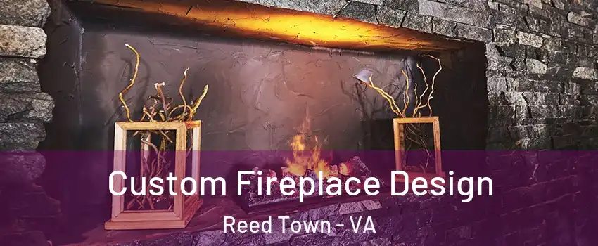 Custom Fireplace Design Reed Town - VA