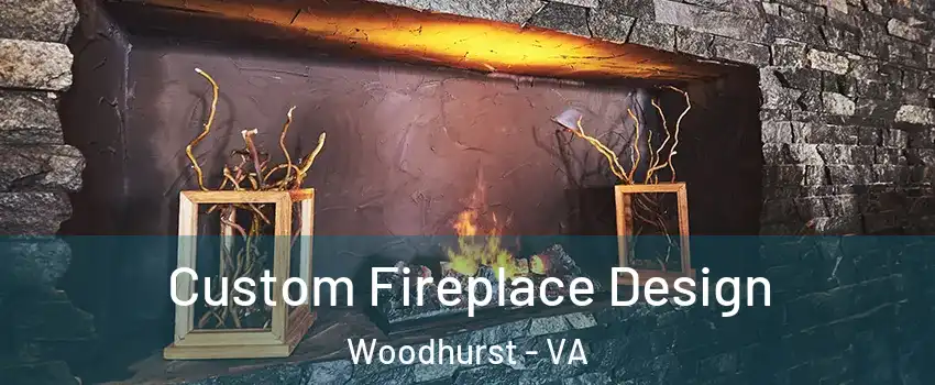 Custom Fireplace Design Woodhurst - VA