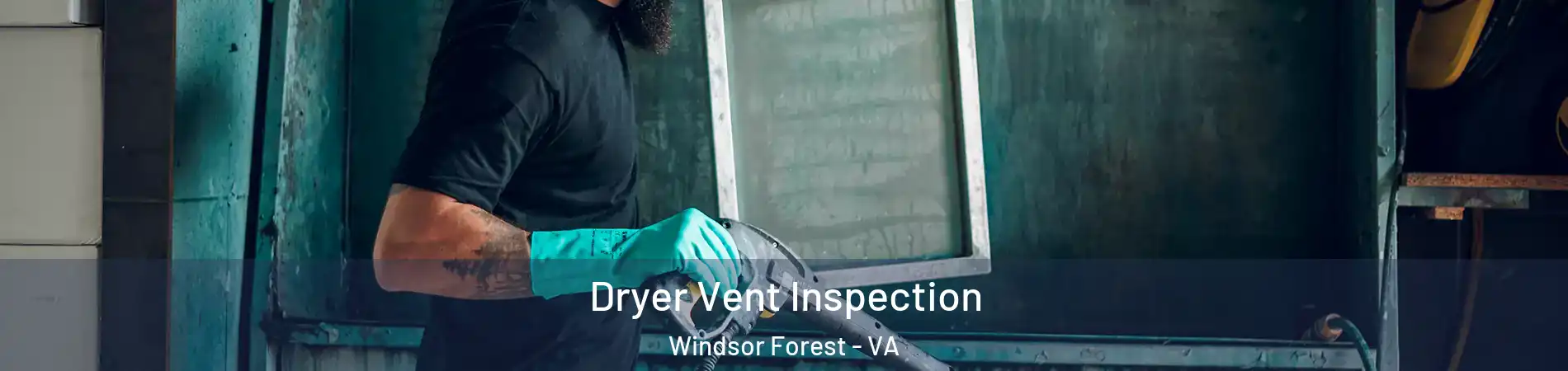 Dryer Vent Inspection Windsor Forest - VA