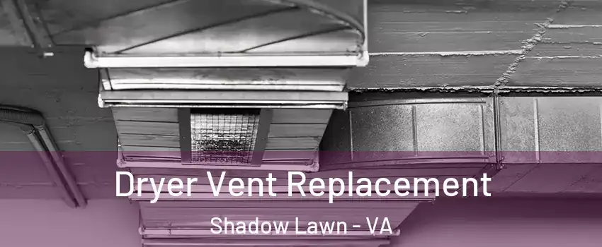 Dryer Vent Replacement Shadow Lawn - VA