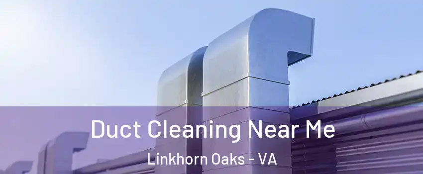 Duct Cleaning Near Me Linkhorn Oaks - VA