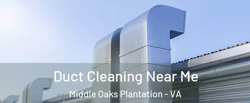 Duct Cleaning Near Me Middle Oaks Plantation - VA