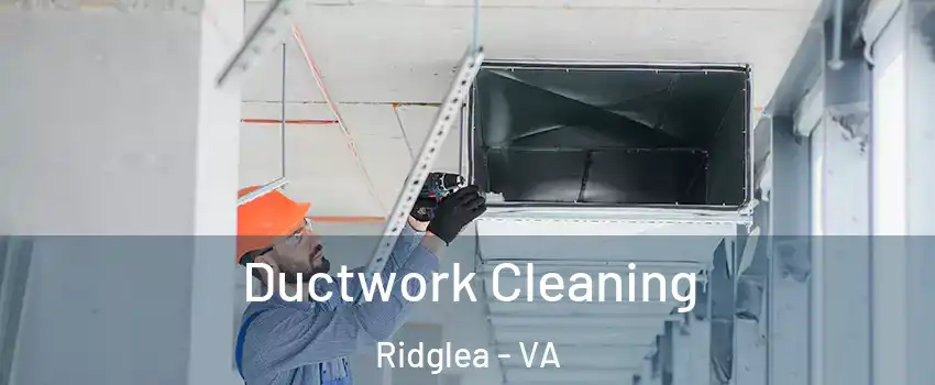 Ductwork Cleaning Ridglea - VA