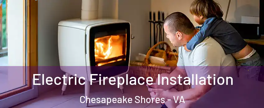 Electric Fireplace Installation Chesapeake Shores - VA