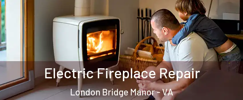 Electric Fireplace Repair London Bridge Manor - VA