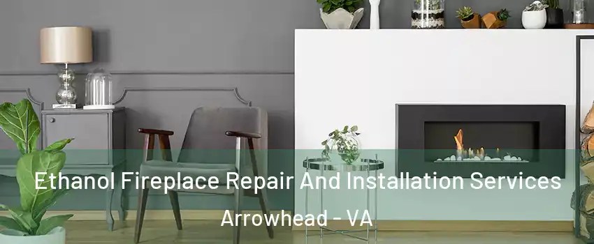 Ethanol Fireplace Repair And Installation Services Arrowhead - VA