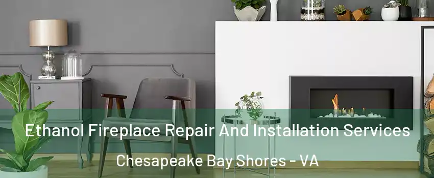 Ethanol Fireplace Repair And Installation Services Chesapeake Bay Shores - VA