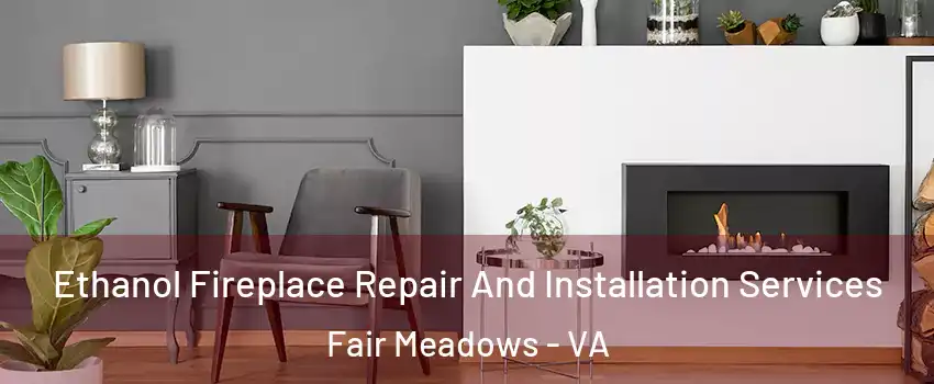 Ethanol Fireplace Repair And Installation Services Fair Meadows - VA