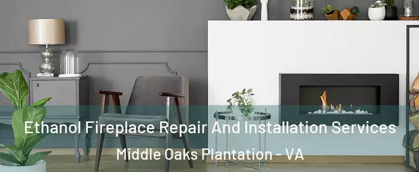 Ethanol Fireplace Repair And Installation Services Middle Oaks Plantation - VA