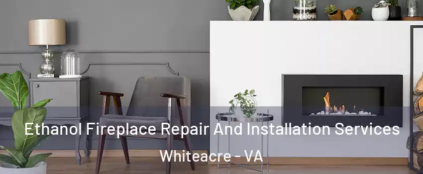 Ethanol Fireplace Repair And Installation Services Whiteacre - VA