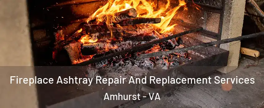 Fireplace Ashtray Repair And Replacement Services Amhurst - VA