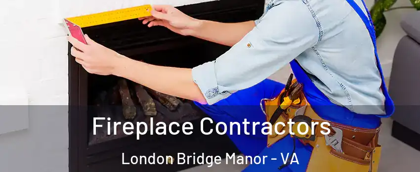 Fireplace Contractors London Bridge Manor - VA