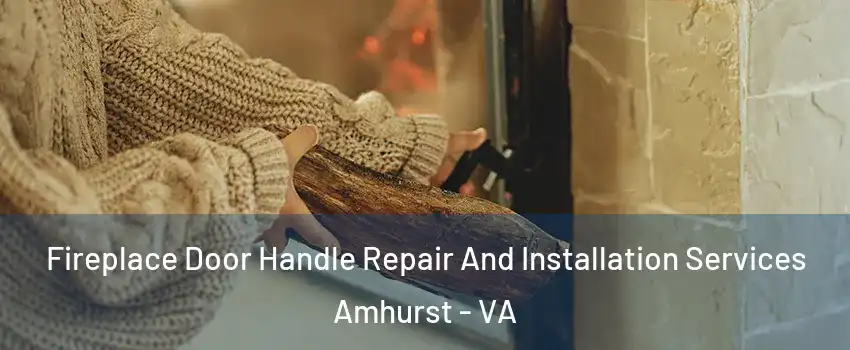 Fireplace Door Handle Repair And Installation Services Amhurst - VA