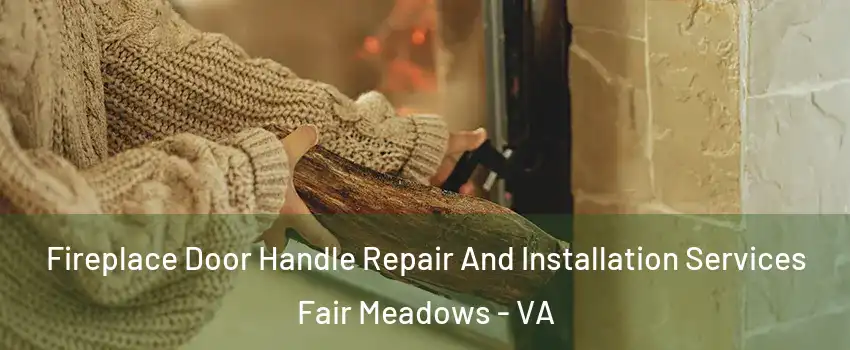 Fireplace Door Handle Repair And Installation Services Fair Meadows - VA