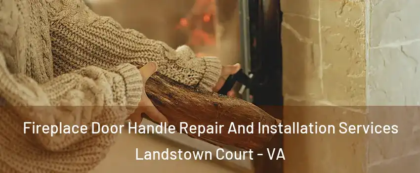 Fireplace Door Handle Repair And Installation Services Landstown Court - VA