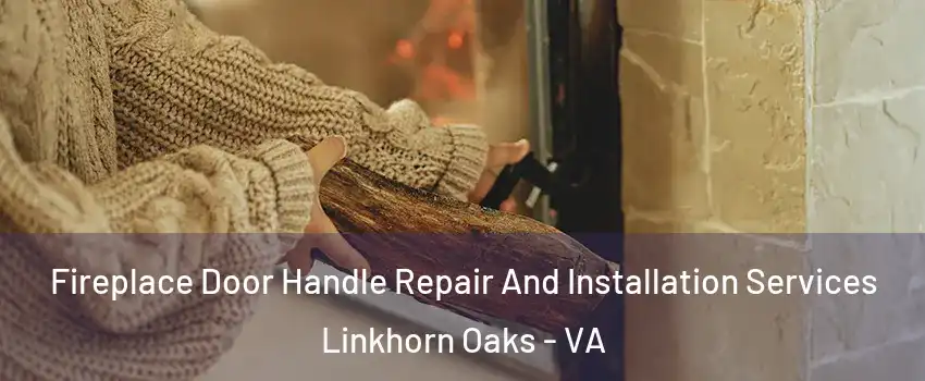 Fireplace Door Handle Repair And Installation Services Linkhorn Oaks - VA