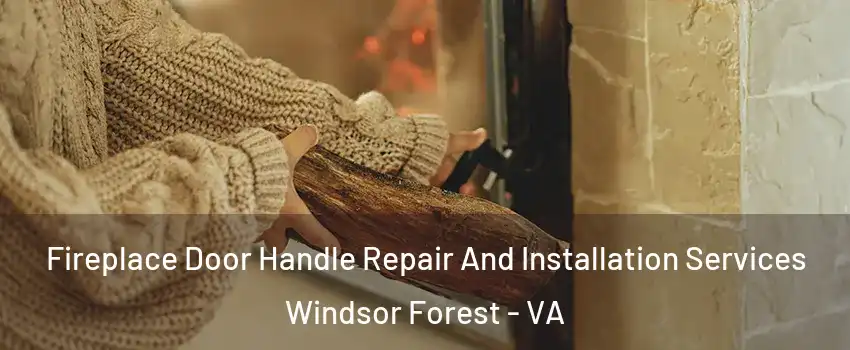 Fireplace Door Handle Repair And Installation Services Windsor Forest - VA