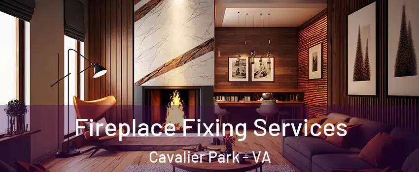 Fireplace Fixing Services Cavalier Park - VA