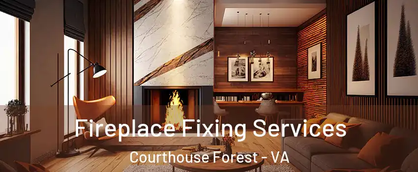 Fireplace Fixing Services Courthouse Forest - VA