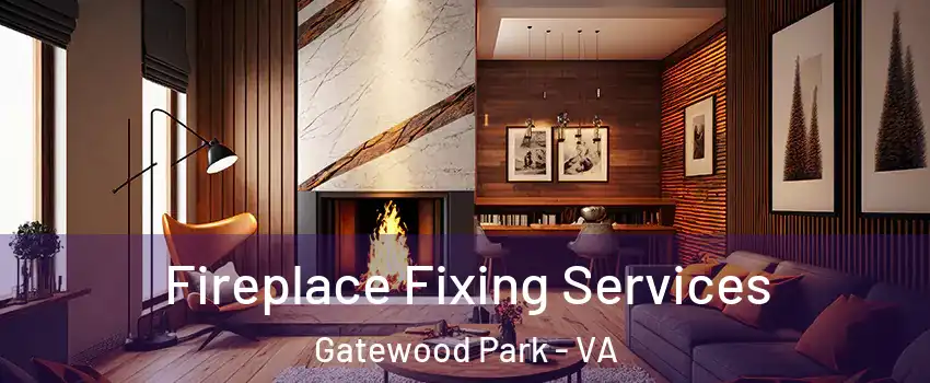 Fireplace Fixing Services Gatewood Park - VA