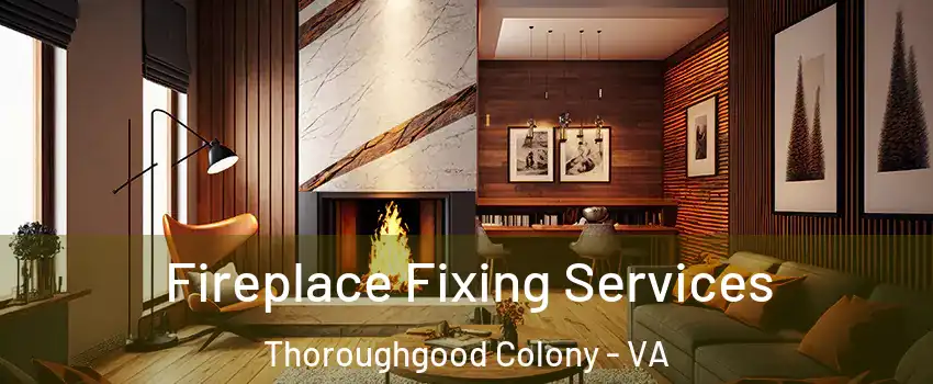 Fireplace Fixing Services Thoroughgood Colony - VA