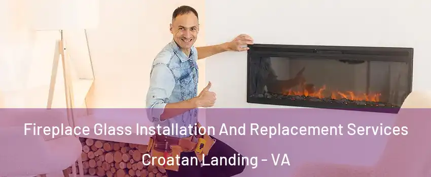 Fireplace Glass Installation And Replacement Services Croatan Landing - VA