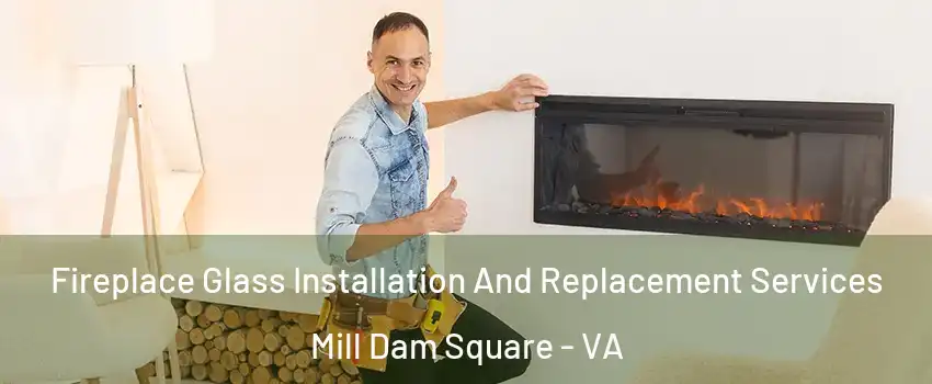 Fireplace Glass Installation And Replacement Services Mill Dam Square - VA