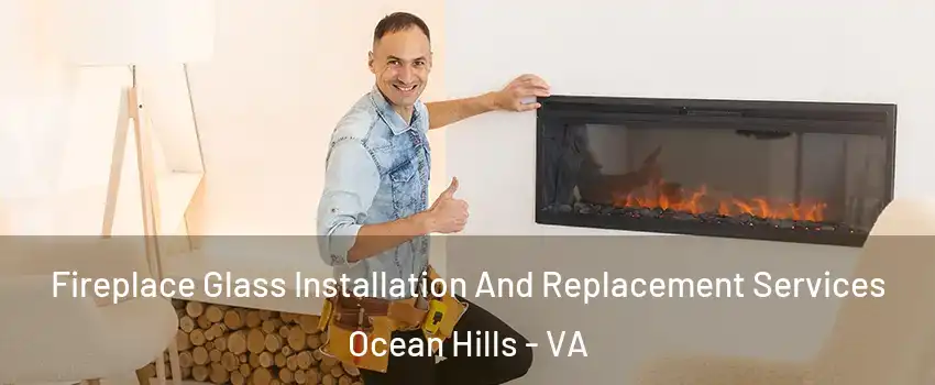 Fireplace Glass Installation And Replacement Services Ocean Hills - VA