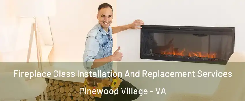 Fireplace Glass Installation And Replacement Services Pinewood Village - VA