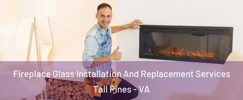 Fireplace Glass Installation And Replacement Services Tall Pines - VA