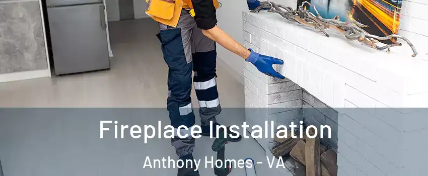 Fireplace Installation Anthony Homes - VA