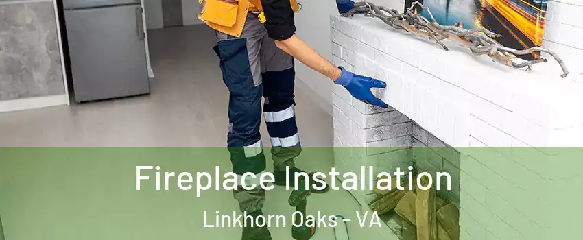 Fireplace Installation Linkhorn Oaks - VA