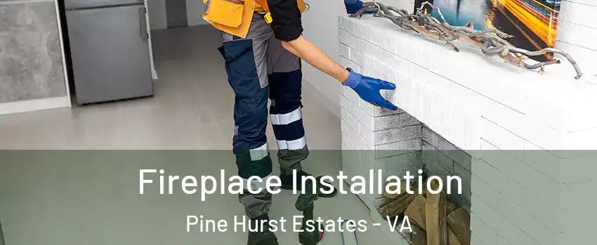 Fireplace Installation Pine Hurst Estates - VA